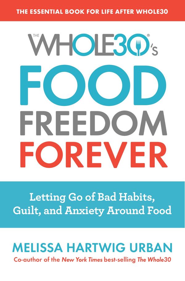 Cover Art for 9780358097426, The Whole30's Food Freedom ForeverLetting Go of Bad Habits, Guilt, and Anxiety Ar... by Melissa Hartwig Urban