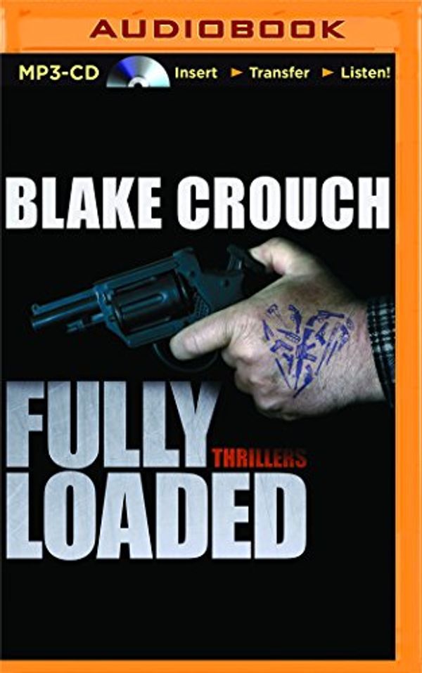 Cover Art for 9781511321617, Fully Loaded Thrillers: The Complete and Collected Stories of Blake Crouch by Blake Crouch