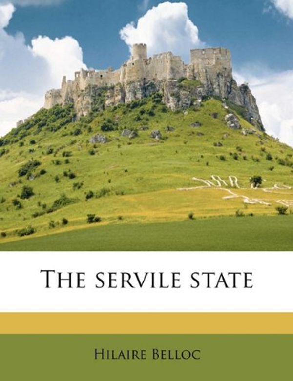 Cover Art for 9781178344363, The Servile State by Hilaire Belloc