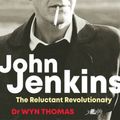 Cover Art for 9781912631070, John Jenkins - The Reluctant Revolutionary? - Authorised Biography of the Mastermind Behind the Sixties Welsh Bombing Campaign by Wyn Thomas