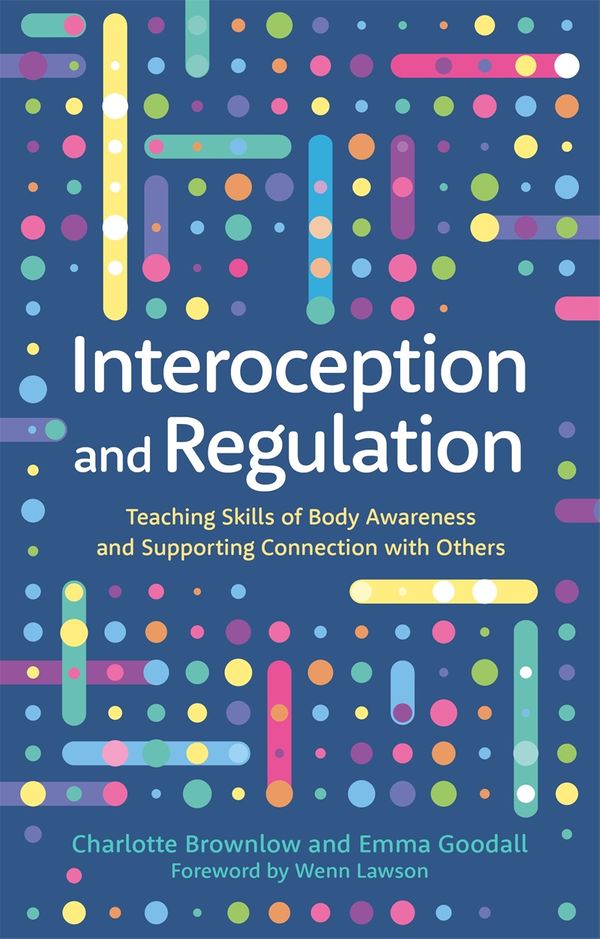 Cover Art for 9781787757288, Interoception and Regulation: Teaching Skills of Body Awareness and Supporting Connection with Others by Emma Goodall, Charlotte Brownlow