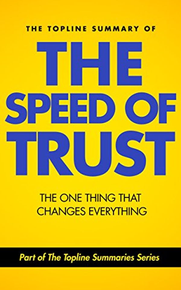 Cover Art for B00NEPXNGQ, The Topline Summary of Stephen M.R. Covey and Rebecca Merrill's The Speed of Trust: The One Thing That Changes Everything (Topline Summaries) by Gareth F. Baines, Stephen M. r. Covey, Rebecca R. Merrill