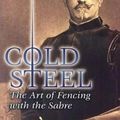 Cover Art for 9780486449319, Cold Steel: The Art of Fencing with the Sabre by Alfred Hutton