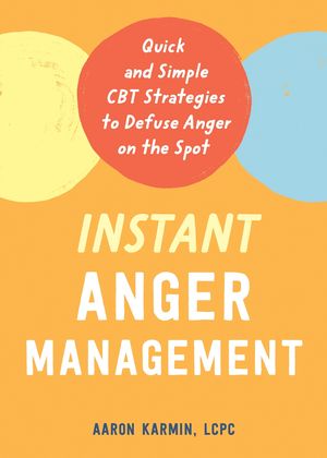 Cover Art for 9781684038398, Instant Anger Management: Quick and Simple CBT Strategies to Defuse Anger on the Spot by Aaron Karmin