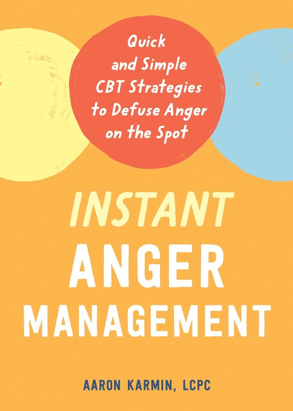 Cover Art for 9781684038398, Instant Anger Management: Quick and Simple CBT Strategies to Defuse Anger on the Spot by Aaron Karmin