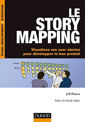 Cover Art for 9782100740307, Le Story Mapping : Visualisez vos user stories pour développer le bon produit by Jeff Patton