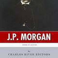 Cover Art for B00M4P6W88, American Legends: The Life of J.P. Morgan by Charles River Editors