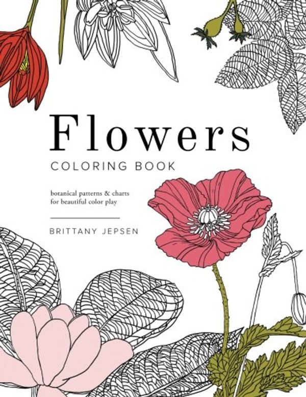 Cover Art for 9780692589564, Flowers Coloring Book: A Coloring Book for Botanical-Loving Adults for Creativity, Relaxation, and Meditation by Brittany Watson Jepsen
