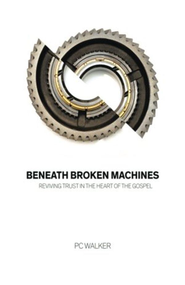 Cover Art for 9781512759754, Beneath Broken MachinesReviving Trust in the Heart of the Gospel by Pc Walker