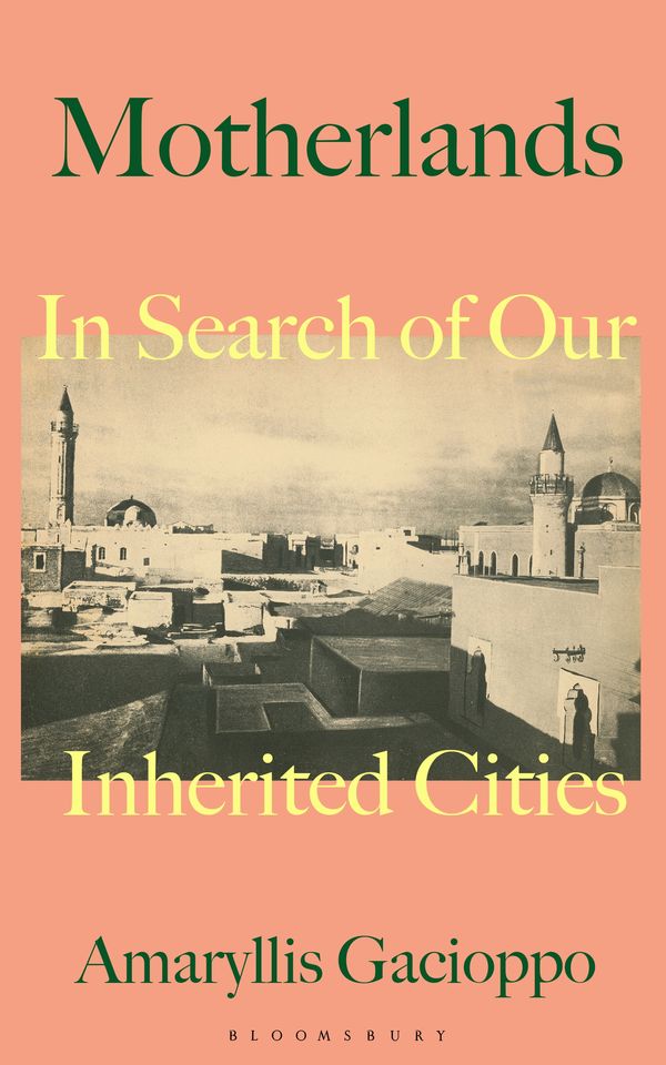 Cover Art for 9781526622761, Motherlands: In Search of Our Inherited Cities by Amaryllis Gacioppo
