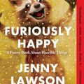 Cover Art for 9781250086440, Furiously Happy: A Funny Book About Horrible Things (SIGNED FIRST EDITION) by Jenny Lawson