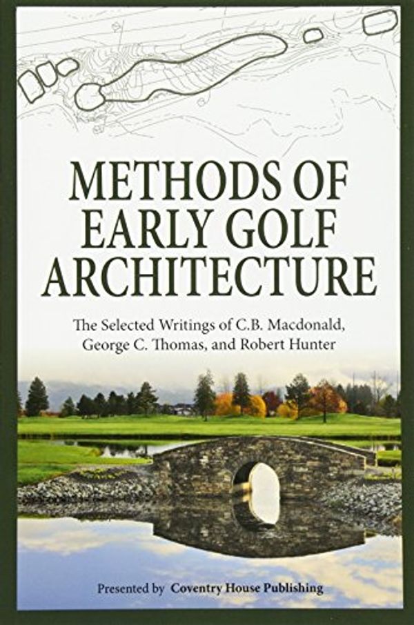 Cover Art for 9780615894263, Methods of Early Golf Architecture: The Selected Writings of C.B. Macdonald, George C. Thomas, Robert Hunter: 2 by C B MacDonald