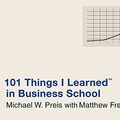 Cover Art for 9780446550284, 101 Things I Learned In Business School by Michael W. Preis