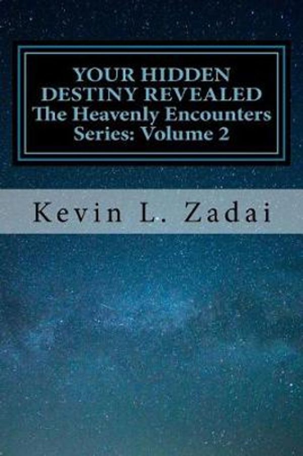 Cover Art for 9781542915779, Your Hidden Destiny Revealed: Encountering God's Hidden Strategy for Your Life: Volume 2 (Heavenly Encounters) by Kevin L. Zadai
