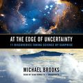 Cover Art for 9781481509039, At the Edge of Uncertainty: 11 Discoveries Taking Science by Surprise by Michael Brooks