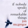 Cover Art for 9781408834428, If Nobody Speaks of Remarkable Things by Jon McGregor