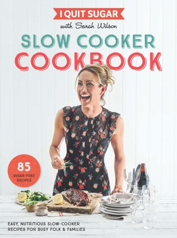 Cover Art for 9781509843725, I Quit Sugar Slow Cooker Cookbook: Easy, nutritious slow cooker recipes for busy families and solos by Sarah Wilson