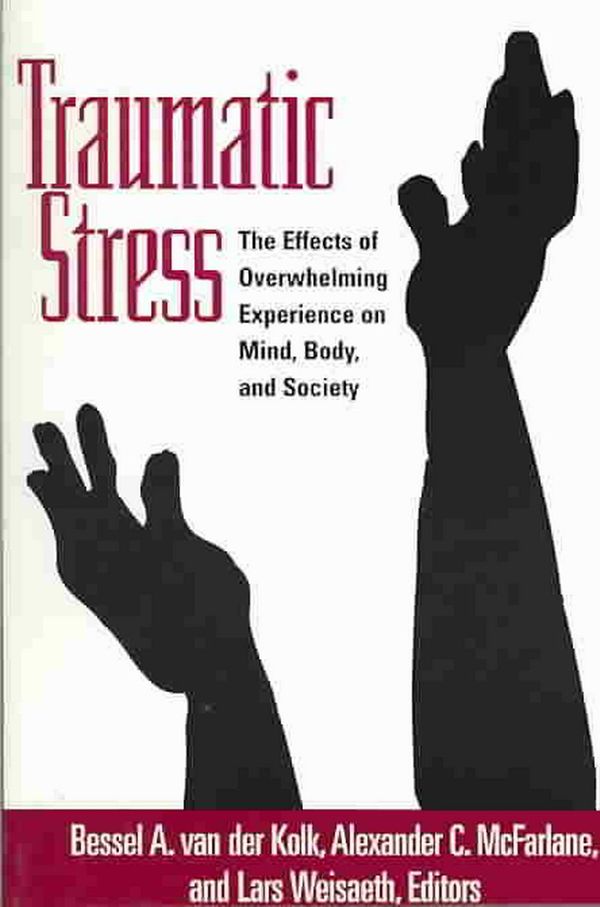 Cover Art for 9781572304574, Traumatic Stress: The Effects of Overwhelming Experience on Mind, Body, and Society by Bessel A. Van der Kolk, Alexander C. McFarlane, Lars Weisaeth