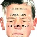 Cover Art for 9780307405722, Look Me in the Eye by John Elder Robison
