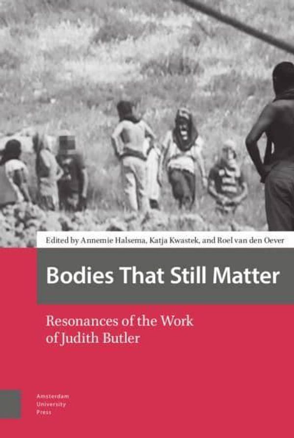 Cover Art for 9789463722940, Bodies That Still Matter: Resonances of the Work of Judith Butler by Annemie Halsema, PROF. DR. Katja Kwastek, DR. Roel van den Oever