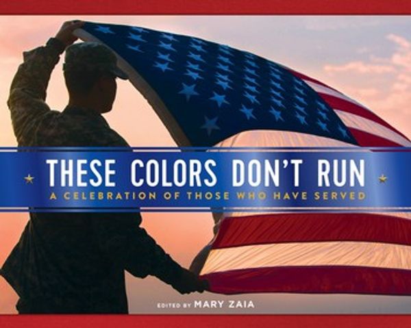 Cover Art for 9781250272126, These Colors Don't Run: A Celebration of Those Who Have Served by Mary Zaia