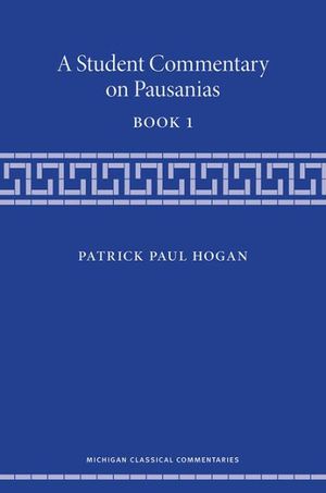 Cover Art for 9780472072101, A Student Commentary on Pausanias Book 1 (Michigan Classical Commentaries) by Patrick Hogan