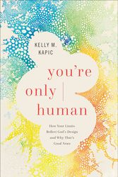 Cover Art for 9781587435102, You're Only Human: How Your Limits Reflect God's Design and Why That's Good News by Kelly M. Kapic