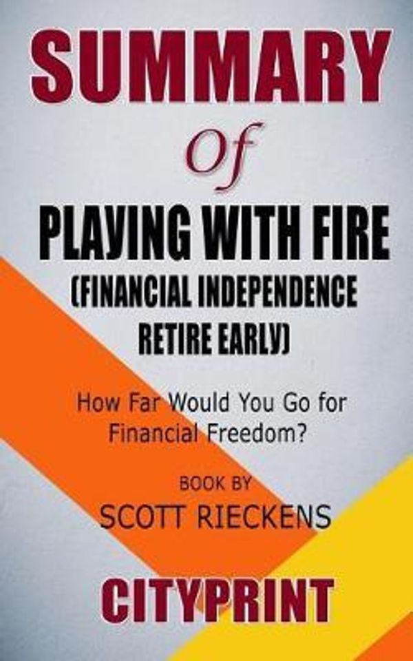 Cover Art for 9781094663449, Summary of Playing with FIRE (Financial Independence Retire Early) by Cityprint