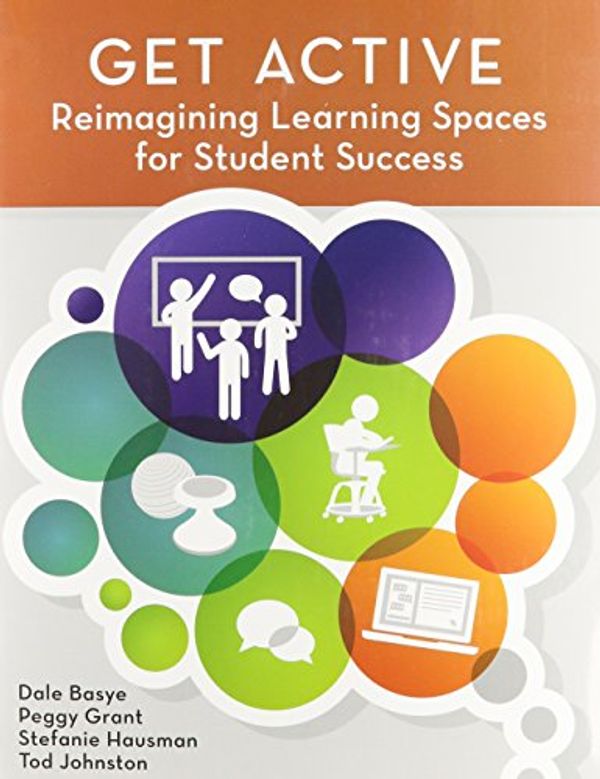 Cover Art for 9781564843654, Get ActiveReimagining Learning Spaces for Student Success by Dale Basye,Peggy Grant,Stefanie Hausman,Tod Johnston