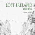 Cover Art for 9780993068584, Lost Ireland 1860 - 1960 by William Derham