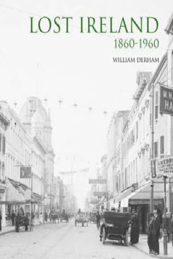 Cover Art for 9780993068584, Lost Ireland 1860 - 1960 by William Derham