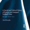 Cover Art for B07HPCVNWZ, A Social and Political History of Everton and Liverpool Football Clubs: The Split, 1878-1914 (Sport in the Global Society – Contemporary Perspectives) by David Kennedy