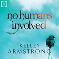 Cover Art for B01NCBIX1Q, No Humans Involved by Kelley Armstrong
