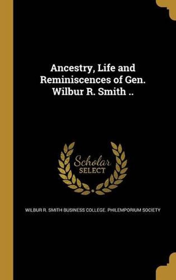 Cover Art for 9781360270081, Ancestry, Life and Reminiscences of Gen. Wilbur R. Smith by 