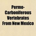 Cover Art for 9781152791459, Permo-Carboniferous Vertebrates from New Mexico by Case