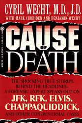 Cover Art for 9780451181411, Cause of Death: Jfk, Rfk, Elvis, Chappaquiddick by Cyril Wecht, Mark Curriden, Benjamin Wecht