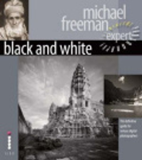 Cover Art for 9781904705574, Black and White: The Definitive Guide for Serious Digital Photographers (Digital Photography Expert) by Michael Freeman