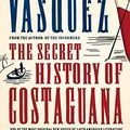 Cover Art for 9781408800188, The Secret History of Costaguana by Juan Gabriel Vasquez