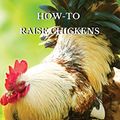 Cover Art for 9781802227581, HOW-TO RAISE CHICKENS: Everything You Need to Know to Start Raising Chickens Right in Your Own Backyard by Gabriel Harris