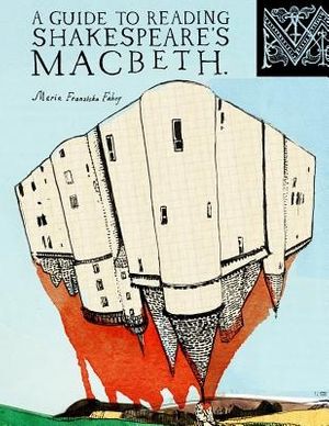 Cover Art for 9780615731957, A Guide to Reading Shakespeare's Macbeth by Maria Franziska Fahey