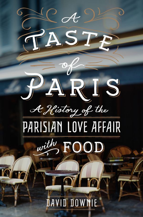 Cover Art for 9781250082930, A Taste of ParisA History of the Parisian Love Affair with Food by David Downie