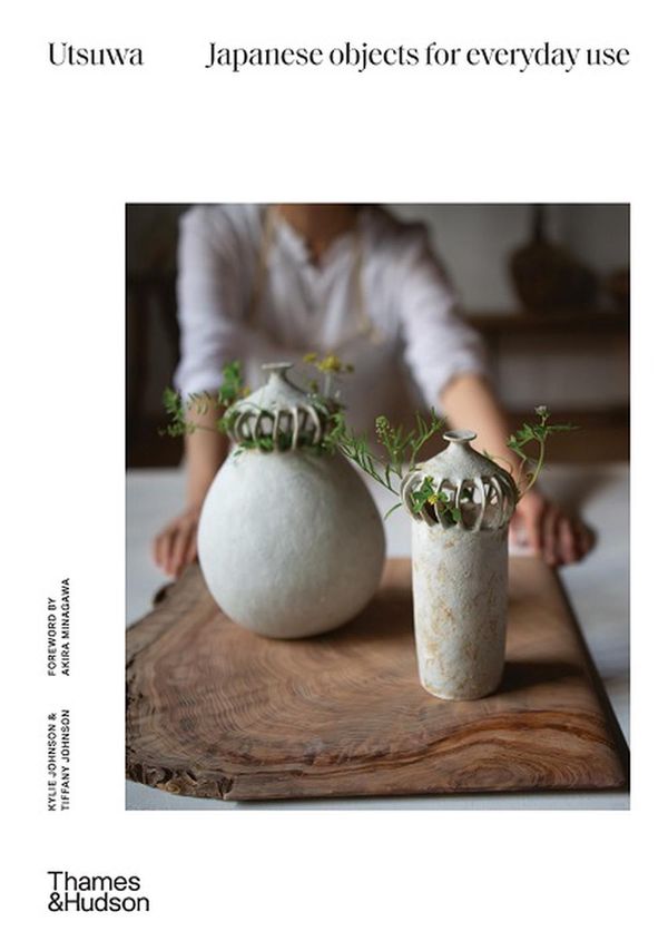 Cover Art for 9781760760595, Utsuwa: Japanese Objects for Everyday Use by Kylie Johnson, Tiffany Johnson