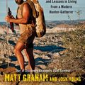 Cover Art for 9781476794655, Epic Survival: Extreme Adventure, Stone Age Wisdom, and Lessons in Living from a Modern Hunter-Gatherer by Matt Graham, Josh Young