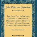 Cover Art for 9780266787617, The First Part of Sir John Oldcastle; A Historical Drama by Michael Drayton, Anthony Munday, Richard Hathway, and Robert Wilson: Edited With an ... and Notes; A Dissertation (Classic Reprint) by John Robertson Macarthur