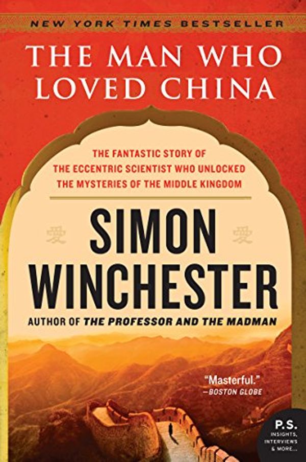Cover Art for B0017T09J0, The Man Who Loved China: The Fantastic Story of the Eccentric Scientist Who Unlocked the Mysteries of the Middle Kingdom (P.S.) by Simon Winchester