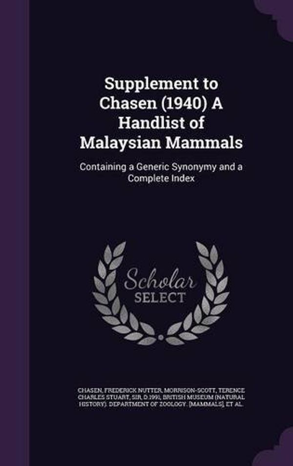 Cover Art for 9781341868344, Supplement to Chasen (1940) a Handlist of Malaysian MammalsContaining a Generic Synonymy and a Complete Index by Frederick Nutter Chasen,Terence Charles Stuart Morrison-Scott,British Museum (Natural History) Depart