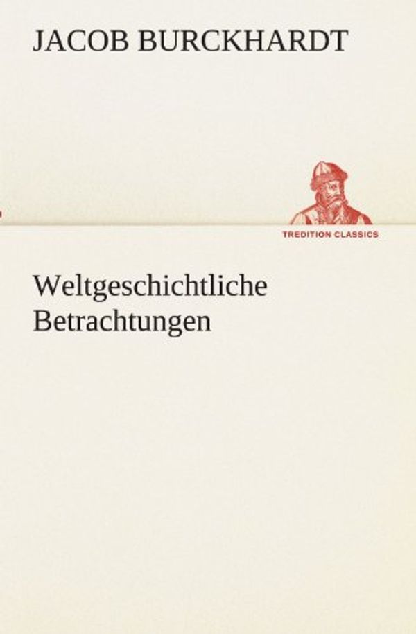 Cover Art for 9783842488779, Weltgeschichtliche Betrachtungen by Jacob Burckhardt