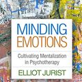 Cover Art for B07B8W9X46, Minding Emotions: Cultivating Mentalization in Psychotherapy (Psychoanalysis and Psychological Science) by Elliot Jurist