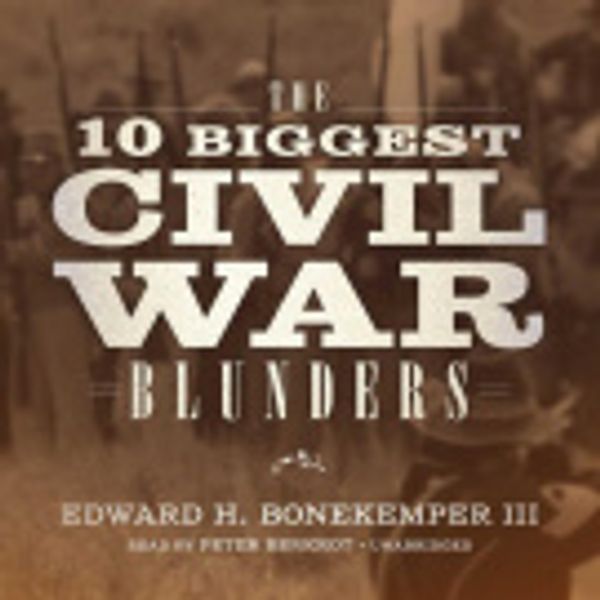 Cover Art for 9781538514245, The 10 Biggest Civil War Blunders: Library Edition by Edward H Bonekemper, III, Peter Berkrot