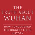 Cover Art for B09T545W1H, Truth about Wuhan: How I Uncovered the Biggest Lie in History by Andrew G. Huff